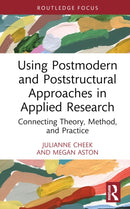 Using Postmodern and Poststructural Approaches in Applied Research : Connecting Theory, Method, and Practice-9780367148836