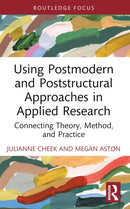 Using Postmodern and Poststructural Approaches in Applied Research : Connecting Theory, Method, and Practice-9780367148843