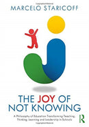 The Joy of Not Knowing : A Philosophy of Education Transforming Teaching, Thinking, Learning and Leadership in Schools-9780367172725