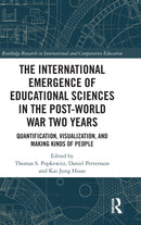 The International Emergence of Educational Sciences in the Post-World War Two Years : Quantification, Visualization, and Making Kinds of People-9780367182793