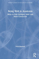 Being Well in Academia : Ways to Feel Stronger, Safer and More Connected-9780367186692