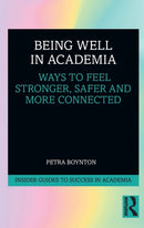Being Well in Academia : Ways to Feel Stronger, Safer and More Connected-9780367186708