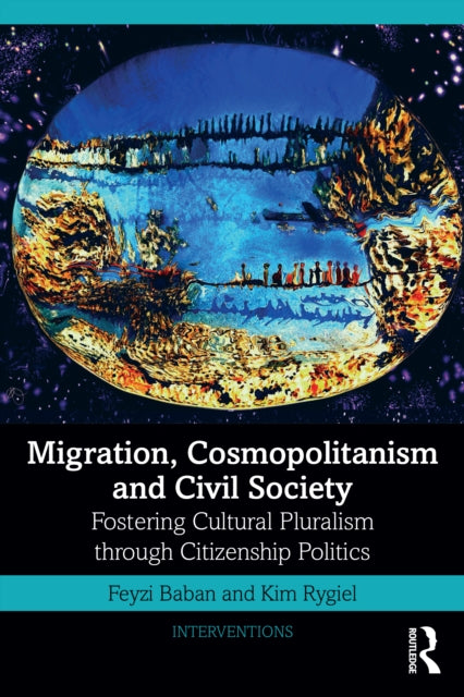 Migration, Cosmopolitanism and Civil Society : Fostering Cultural Pluralism through Citizenship Politics-9780367191719