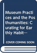 Museum Practices and the Posthumanities : Curating for Planetary Habitability-9780367196844