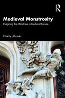 Medieval Monstrosity : Imagining the Monstrous in Medieval Europe-9780367197421