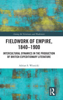 Fieldwork of Empire, 1840-1900 : Intercultural Dynamics in the Production of British Expeditionary Literature-9780367207458
