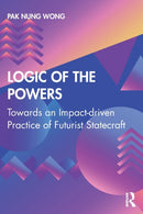Logic of the Powers : Towards an Impact-driven Practice of Futurist Statecraft-9780367207724