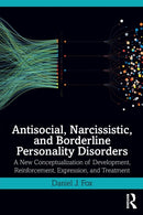 Antisocial, Narcissistic, and Borderline Personality Disorders : A New Conceptualization of Development, Reinforcement, Expression, and Treatment-9780367218065