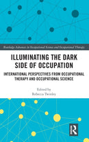 Illuminating The Dark Side of Occupation : International Perspectives from Occupational Therapy and Occupational Science-9780367218140
