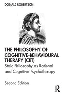 The Philosophy of Cognitive-Behavioural Therapy (CBT) : Stoic Philosophy as Rational and Cognitive Psychotherapy-9780367219147