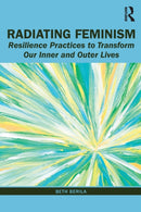 Radiating Feminism : Resilience Practices to Transform our Inner and Outer Lives-9780367231460
