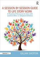 A Session by Session Guide to Life Story Work : A Practical Resource to Use with Looked After or Adopted Children-9780367235222