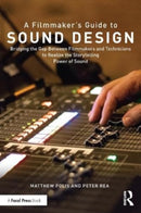 A Filmmaker's Guide to Sound Design : Bridging the Gap Between Filmmakers and Technicians to Realize the Storytelling Power of Sound-9780367249915