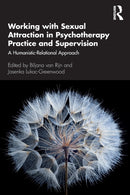 Working with Sexual Attraction in Psychotherapy Practice and Supervision : A Humanistic-Relational Approach-9780367250768