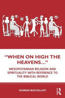 "When on High the Heavens." : Mesopotamian Religion and Spirituality with Reference to the Biblical World-9780367256753