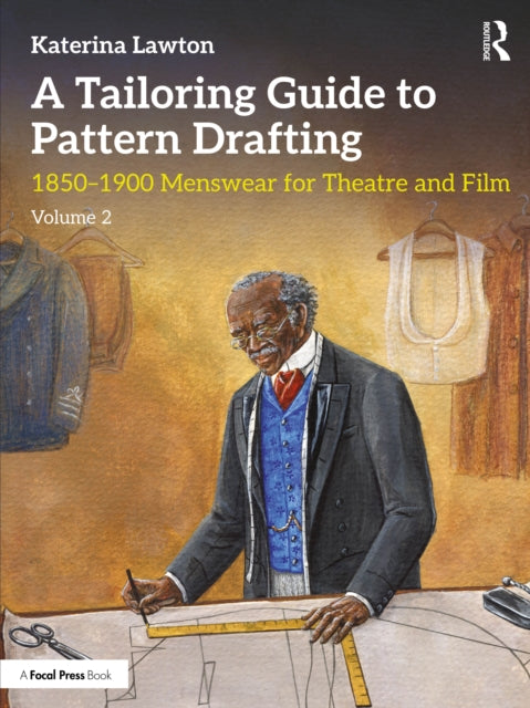 A Tailoring Guide to Pattern Drafting : 1850-1900 Menswear for Theatre and Film, Volume 2-9780367265359