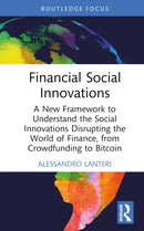 Financial Social Innovations : A New Framework to Understand the Social Innovations Disrupting the World of Finance, from Crowdfunding to Bitcoin-9780367276577