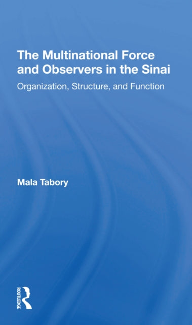 The Multinational Force And Observers In The Sinai : Organization, Structure, And Function-9780367309619