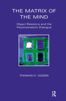 The Matrix of the Mind : Object Relations and the Psychoanalytic Dialogue-9780367328290