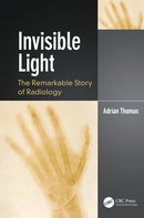 Invisible Light : The Remarkable Story of Radiology-9780367338091