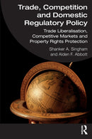 Trade, Competition and Domestic Regulatory Policy : Trade Liberalisation, Competitive Markets and Property Rights Protection-9780367339883