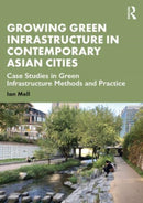 Growing Green Infrastructure in Contemporary Asian Cities : Case Studies in Green Infrastructure Methods and Practice-9780367349370