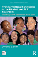 Transformational Sanctuaries in the Middle Level ELA Classroom : Creating Truth Spaces for Black Girls-9780367355449