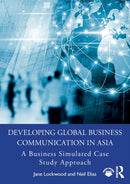 Developing Global Business Communication in Asia : A Business Simulated Case Study Approach-9780367356538