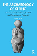 The Archaeology of Seeing : Science and Interpretation, the Past and Contemporary Visual Art-9780367360221