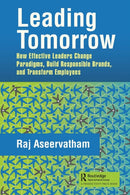 Leading Tomorrow : How Effective Leaders Change Paradigms, Build Responsible Brands, and Transform Employees-9780367366230