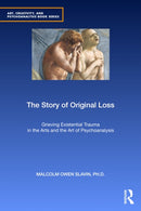 The Story of Original Loss : Grieving Existential Trauma in the Arts and the Art of Psychoanalysis-9780367367084