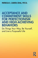 Acceptance and Commitment Skills for Perfectionism and High-Achieving Behaviors : Do Things Your Way, Be Yourself, and Live a Purposeful Life-9780367369224