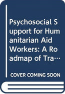 Psychosocial Support for Humanitarian Aid Workers : A Roadmap of Trauma and Critical Incident Care-9780367371890