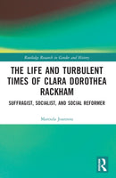 The Life and Turbulent Times of Clara Dorothea Rackham : Suffragist, Socialist, and Social Reformer-9780367373931