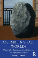 Assembling Past Worlds : Materials, Bodies and Architecture in Neolithic Britain-9780367414917