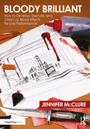 Bloody Brilliant: How to Develop, Execute, and Clean Up Blood Effects for Live Performance-9780367427351