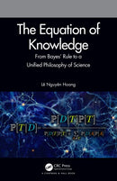 The Equation of Knowledge : From Bayes' Rule to a Unified Philosophy of Science-9780367428143