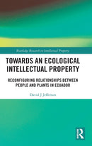 Towards an Ecological Intellectual Property : Reconfiguring Relationships Between People and Plants in Ecuador-9780367429799