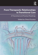 From Therapeutic Relationships to Transitional Care : A Theoretical and Practical Roadmap-9780367430399