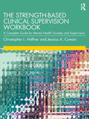 The Strength-Based Clinical Supervision Workbook : A Complete Guide for Mental Health Trainees and Supervisors-9780367439354