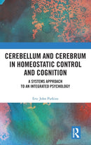 Cerebellum and Cerebrum in Homeostatic Control and Cognition : A Systems Approach to an Integrated Psychology-9780367456597