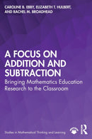 A Focus on Addition and Subtraction : Bringing Mathematics Education Research to the Classroom-9780367462888