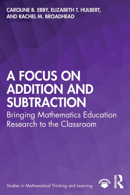 A Focus on Addition and Subtraction : Bringing Mathematics Education Research to the Classroom-9780367462888