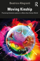 Moving Kinship : Practicing Feminist Justice in a More-than-Human World-9780367464905