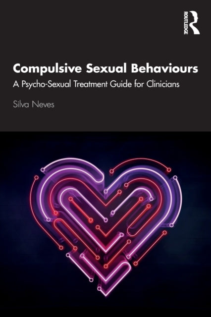 Compulsive Sexual Behaviours : A Psycho-Sexual Treatment Guide for Clinicians-9780367465483