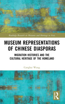 Museum Representations of Chinese Diasporas : Migration Histories and the Cultural Heritage of the Homeland-9780367466299
