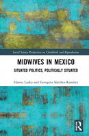 Midwives in Mexico : Situated Politics, Politically Situated-9780367473419