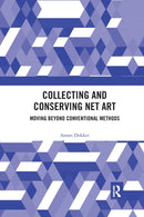 Collecting and Conserving Net Art : Moving beyond Conventional Methods-9780367491420