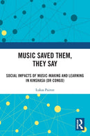 Music Saved Them, They Say : Social Impacts of Music-Making and Learning in Kinshasa (DR Congo)-9780367500184
