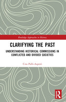 Clarifying the Past : Understanding Historical Commissions in Conflicted and Divided Societies-9780367501020